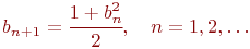 b_{n+1} = \cfrac{1 + b_n^2}{2},\quad n = 1, 2, \ldots